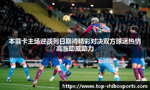 本菲卡主场迎战列日期待精彩对决双方球迷热情高涨助威助力